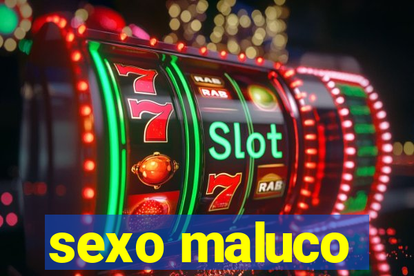 sexo maluco